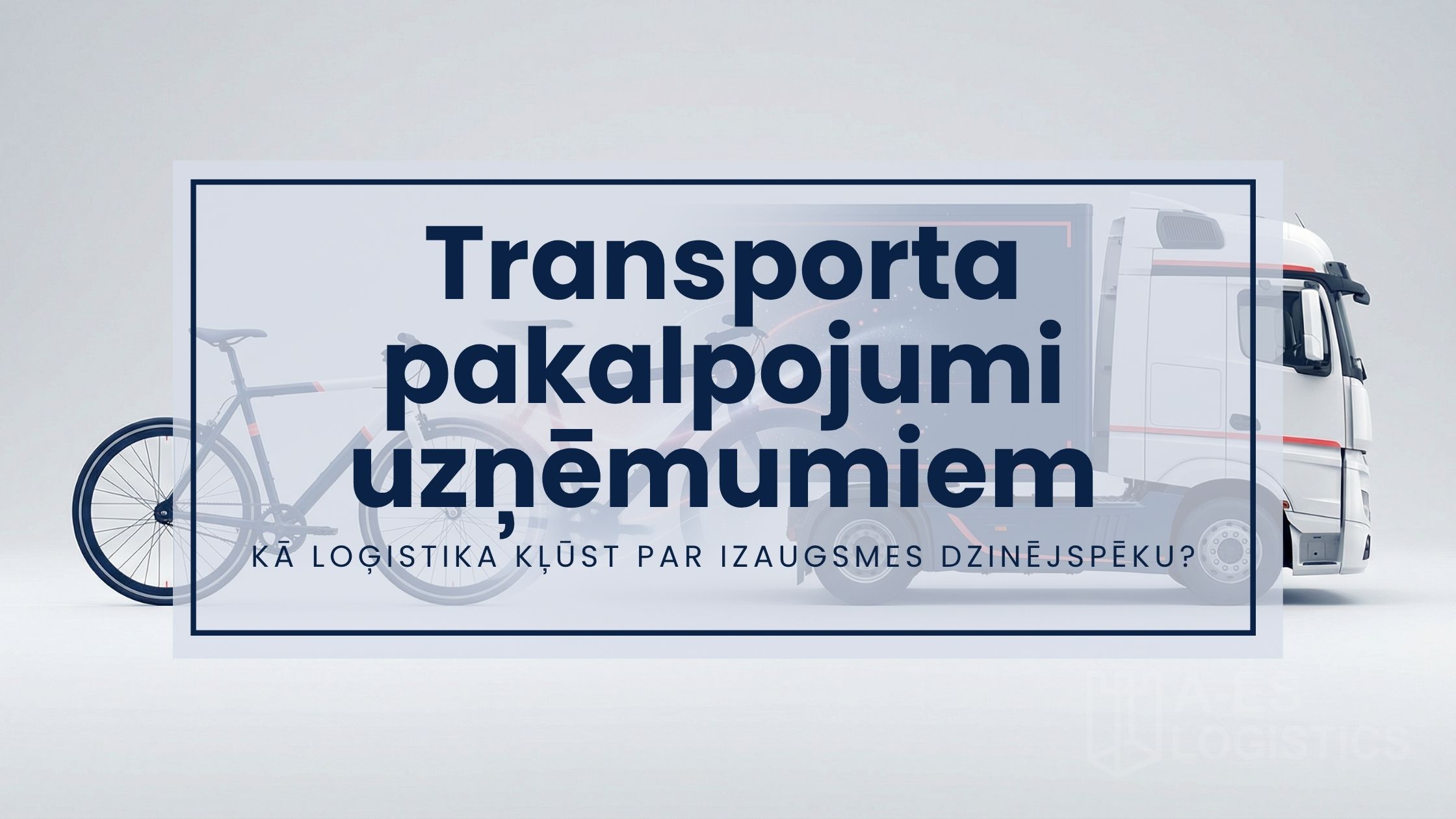 Transporta pakalpojumi uzņēmumiem — kā loģistika kļūst par izaugsmes dzinējspēku?